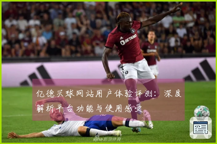 亿德买球网站用户体验评测：深度解析平台功能与使用感受